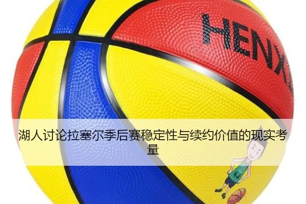 湖人讨论拉塞尔季后赛稳定性与续约价值的现实考量