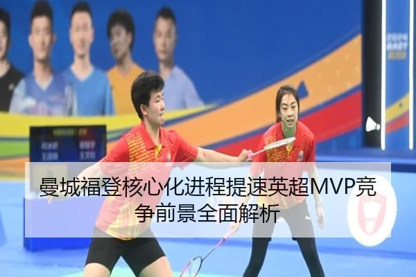 曼城福登核心化进程提速英超MVP竞争前景全面解析